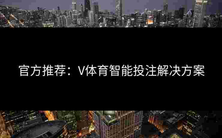 官方推荐：V体育智能投注解决方案