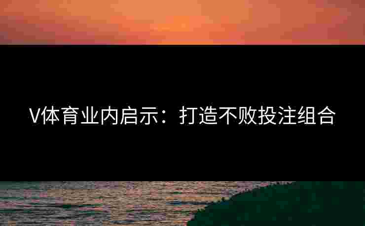 V体育业内启示：打造不败投注组合