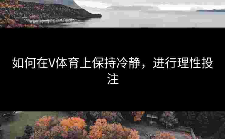 如何在V体育上保持冷静，进行理性投注