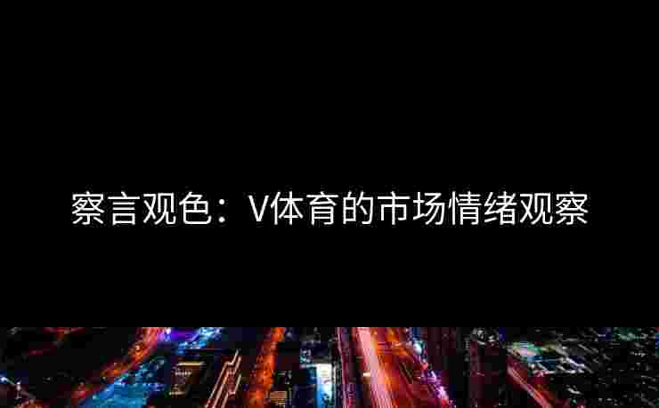 察言观色：V体育的市场情绪观察