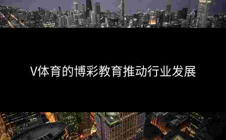 V体育的博彩教育推动行业发展