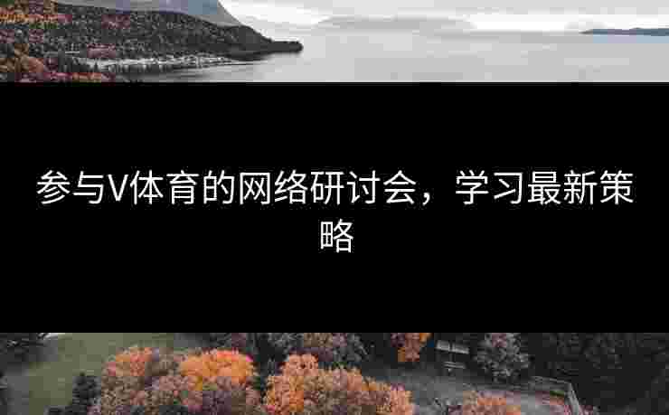 参与V体育的网络研讨会，学习最新策略