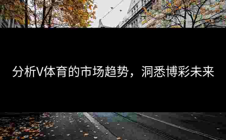 分析V体育的市场趋势，洞悉博彩未来