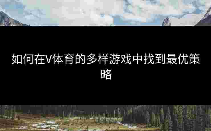 如何在V体育的多样游戏中找到最优策略